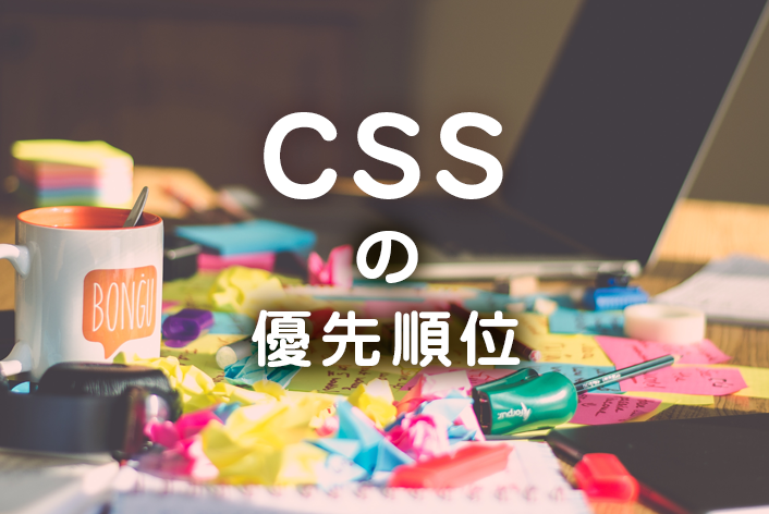 【初めてのHTML/CSS】CSS（スタイルシート）の優先順位を覚えておこう！