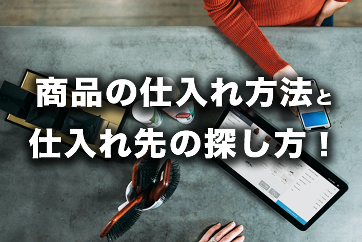 「どこから仕入れたらいいの？」商品の仕入れ方法と仕入れ先の探し方！