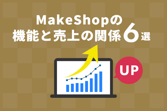 「どんな機能が売上に繋がるの？」MakeShopの6つの機能と売上の関係