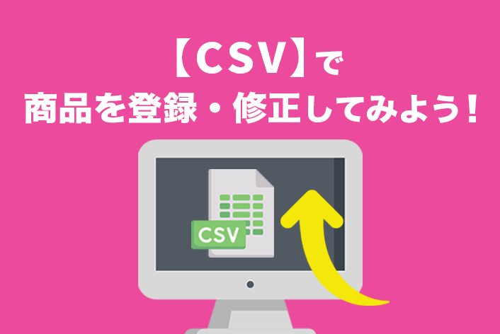 【初心者向け】CSVで商品を登録・修正したい