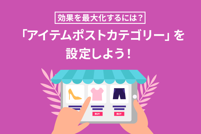 効果を最大化するために「アイテムポストカテゴリー」を設定しよう！