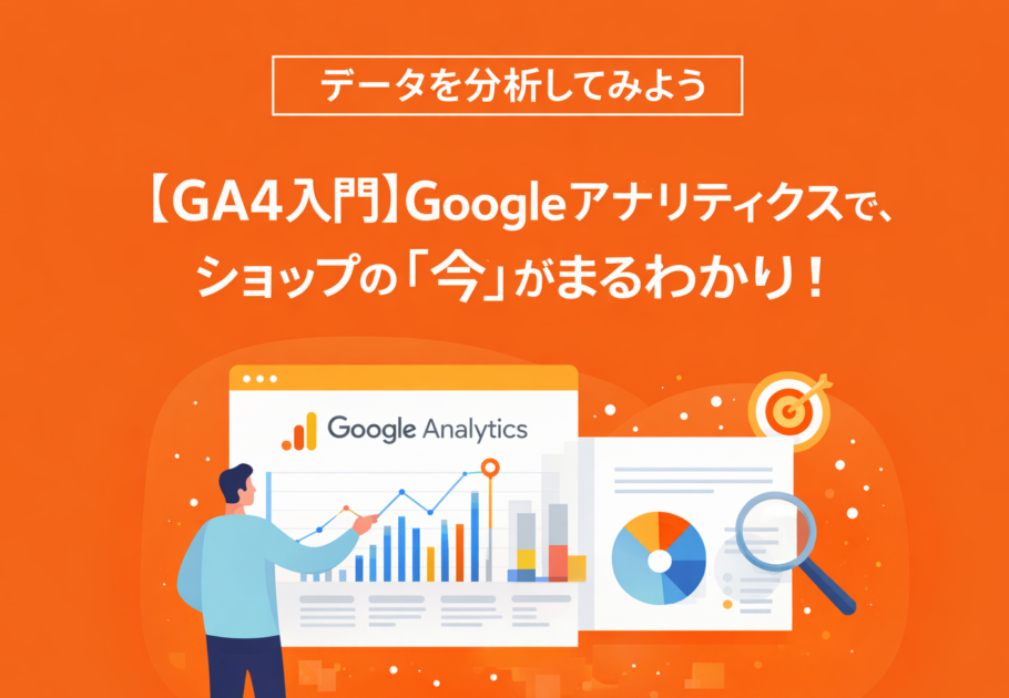 【GA4入門】Googleアナリティクスで、ショップの「今」がまるわかり！